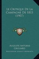 Le Critique de La Campagne de 1815 (1907) di Auguste Antoine Grouard edito da Kessinger Publishing