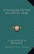 Le Justicier Du Roi an 1539 V1 (1834) di V. Philipon De La Madelaine edito da Kessinger Publishing