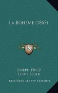 La Boheme (1867) di Joseph Fricz, Louis Leger edito da Kessinger Publishing