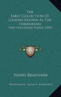 The Early Collection of Canons Known as the Hibernensis: Two Unfinished Papers (1893) di Henry Bradshaw edito da Kessinger Publishing