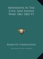 Minnesota in the Civil and Indian Wars 1861-1865 V1 di Board of Commissioner edito da Kessinger Publishing