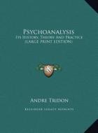 Psychoanalysis: Its History, Theory and Practice (Large Print Edition) di Andre Tridon edito da Kessinger Publishing
