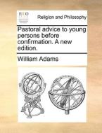Pastoral Advice To Young Persons Before Confirmation. A New Edition di William Adams edito da Gale Ecco, Print Editions