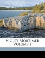 Violet Mortimer Volume 1 di Noble Frances edito da Nabu Press