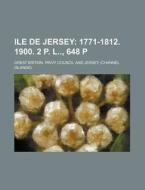 Ile de Jersey; 1771-1812. 1900. 2 P. L, 648 P di Great Britain Privy Council edito da Rarebooksclub.com