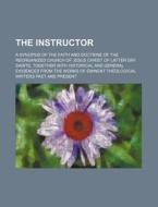 The Instructor; A Synopsis of the Faith and Doctrine of the Reorganized Church of Jesus Christ of Latter Day Saints, Together with Historical and Gene di Books Group edito da Rarebooksclub.com