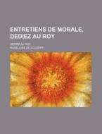 Entretiens De Morale, Dediez Au Roy; Dediez Au Roy di Madeleine De Scud Ry edito da General Books Llc