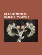St. Louis Medical Gazette (volume 1 ) di Books Group edito da General Books Llc