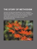 The Story of Methodism; Tracing the Rise and Progress of That Wonderful Religious Movement, Which, Like the Gulf Stream, Has Given Warmth to Wide Wate di Ammi Bradford Hyde edito da Rarebooksclub.com