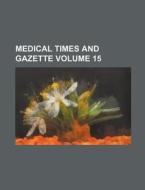 Medical Times and Gazette Volume 15 di Books Group edito da Rarebooksclub.com
