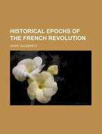 Historical Epochs of the French Revolution di Henry Goudemetz edito da Rarebooksclub.com