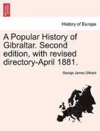 A Popular History of Gibraltar. Second edition, with revised directory-April 1881. di George James Gilbard edito da British Library, Historical Print Editions