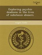 Exploring Psychic Deadness In The Lives Of Substance Abusers. di Boris B Volkov, Angela Aiello edito da Proquest, Umi Dissertation Publishing