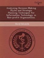 Analyzing Decision-making Styles And Strategic Planning Techniques For Information Technology In Non-profit Organizations. di Rebecca A Metzler, David Edwards edito da Proquest, Umi Dissertation Publishing