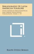 Bibliography of Latin American Folklore: Inter-American Bibliographical and Library Association Publications, Series 1, V5 di Ralph Steele Boggs edito da Literary Licensing, LLC