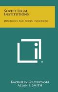 Soviet Legal Institutions: Doctrines and Social Functions di Kazimierz Grzybowski edito da Literary Licensing, LLC