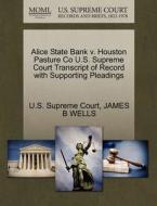 Alice State Bank V. Houston Pasture Co U.s. Supreme Court Transcript Of Record With Supporting Pleadings di James B Wells edito da Gale Ecco, U.s. Supreme Court Records