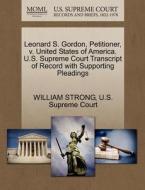 Leonard S. Gordon, Petitioner, V. United States Of America. U.s. Supreme Court Transcript Of Record With Supporting Pleadings di William Strong edito da Gale, U.s. Supreme Court Records