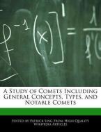 A Study of Comets Including General Concepts, Types, and Notable Comets di Patrick Sing edito da WEBSTER S DIGITAL SERV S