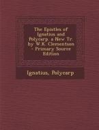 Epistles of Ignatius and Polycarp. a New Tr. by W.K. Clementson di St Ignatius, Polycarp edito da Nabu Press