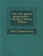 The Rule Against Perpetuities di John Chipman Gray edito da Nabu Press