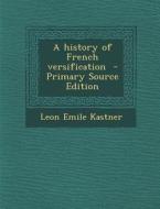 History of French Versification di Leon Emile Kastner edito da Nabu Press