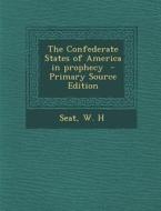The Confederate States of America in Prophecy di Seat W. H edito da Nabu Press