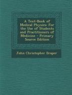 A Text-Book of Medical Physics: For the Use of Students and Practitioners of Medicine di John Christopher Draper edito da Nabu Press