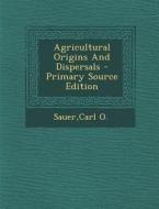 Agricultural Origins and Dispersals di Carl O. Sauer edito da Nabu Press