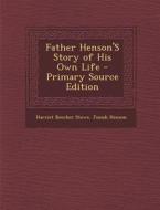 Father Henson's Story of His Own Life - Primary Source Edition di Harriet Beecher Stowe, Josiah Henson edito da Nabu Press