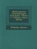 Mathematische Unterhaltungen Und Spiele, Volume 1 - Primary Source Edition di Wilhelm Ahrens edito da Nabu Press