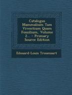Catalogus Mammalium Tam Viventium Quam Fossilium, Volume 2... di Edouard-Louis Trouessart edito da Nabu Press