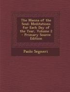The Manna of the Soul: Meditations for Each Day of the Year, Volume 2 - Primary Source Edition di Paolo Segneri edito da Nabu Press