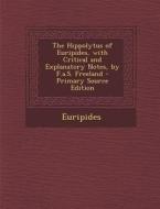 The Hippolytus of Euripides, with Critical and Explanatory Notes, by F.A.S. Freeland - Primary Source Edition di Euripides edito da Nabu Press