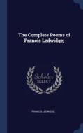 The Complete Poems Of Francis Ledwidge; di Francis Ledwidge edito da Sagwan Press