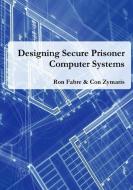 Designing Secure Prisoner Computer Systems di Ron Fabre, Con Zymaris edito da Lulu.com