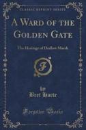 A Ward Of The Golden Gate di Bret Harte edito da Forgotten Books