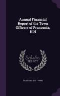 Annual Financial Report Of The Town Officers Of Franconia, N.h di Franconia Franconia edito da Palala Press