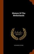 History Of The Netherlands di Alexander Yuoung edito da Arkose Press