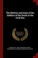 The Motives and Aims of the Soldiers of the South in the Civil War di Randolph H. Mckim edito da CHIZINE PUBN