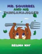 Mr. Squirrel And His Thingamajigger di Regina Nay edito da Austin Macauley Publishers
