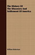 The History Of The Discovery And Settlement Of America di William Robertson edito da Stearns Press