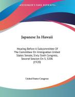 Japanese in Hawaii: Hearing Before a Subcommittee of the Committee on Immigration United States Senate, Sixty Sixth Congress, Second Sessi di States Congress United States Congress, United States Congress edito da Kessinger Publishing