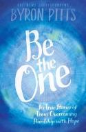 Be the One: Six True Stories of Teens Overcoming Hardship with Hope di Byron Pitts edito da SIMON & SCHUSTER BOOKS YOU