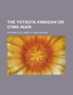 The Yotsuya Kwaidan Or O'iwa Inari di James S. de Benneville edito da General Books Llc