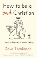 How to be a Bad Christian di Dave Tomlinson edito da Hodder & Stoughton