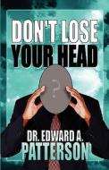 Don\'t Lose Your Head di Dr Edward A Patterson edito da America Star Books
