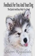 Feedback for You and Your Dog: The Help You Need Quick and Easy di Sherri Regalbuto edito da Createspace