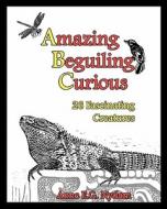 Amazing, Beguiling, Curious: 26 Fascinating Creatures di Anne E. G. Nydam edito da Createspace