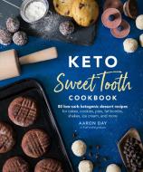 Keto Sweet Tooth Cookbook: 80 Low-Carb Ketogenic Dessert Recipes for Cakes, Cookies, Pies, Fat Bombs, Shakes, Ice Cream, di Aaron Day edito da ALPHA BOOKS